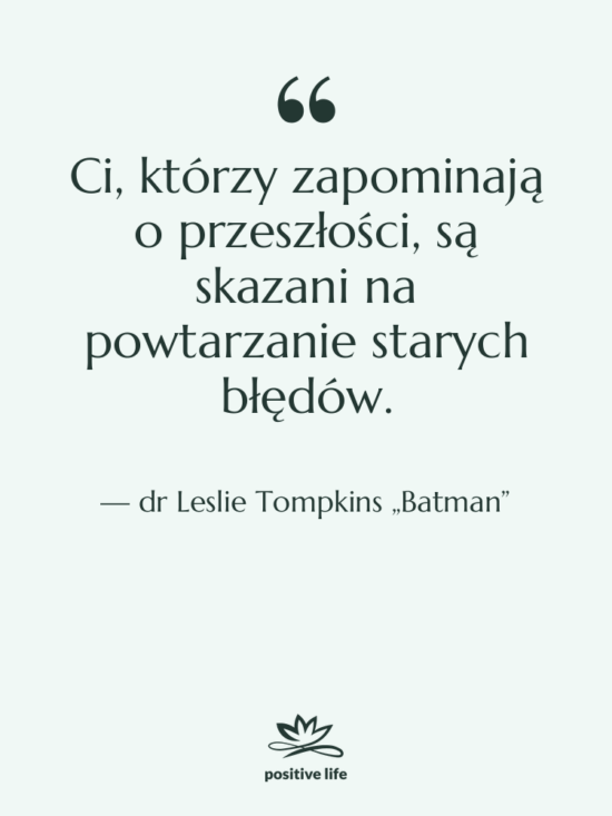 Cytat: dr Leslie Tompkins „Batman” - Ci, którzy zapominają o przeszłości,…