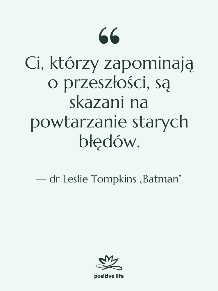 Cytat: dr Leslie Tompkins „Batman” - Ci, którzy zapominają o przeszłości,…