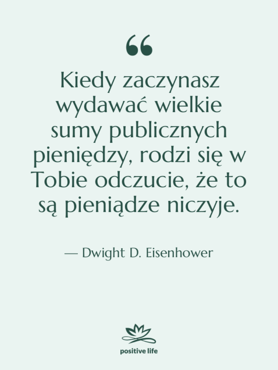 Cytat: Dwight D. Eisenhower - Kiedy zaczynasz wydawać wielkie sumy…
