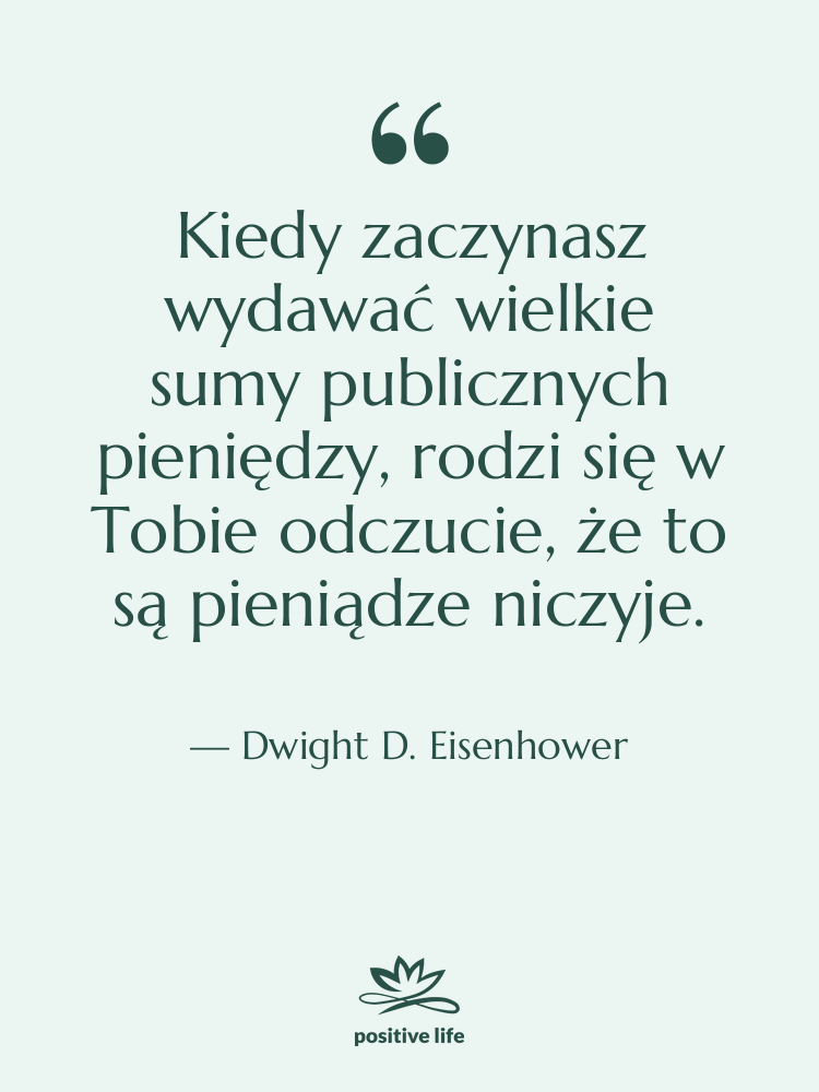 Cytat: Dwight D. Eisenhower - Kiedy zaczynasz wydawać wielkie sumy…