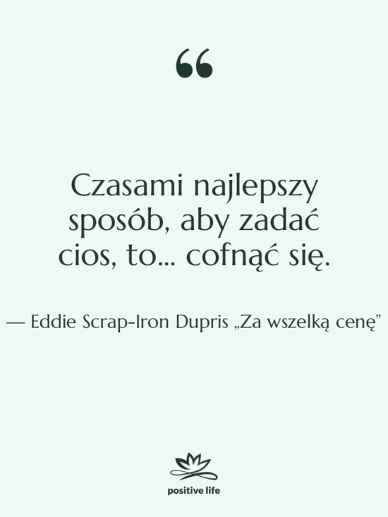 Cytat: Eddie Scrap-Iron Dupris „Za wszelką cenę” - Czasami najlepszy sposób, aby zadać…