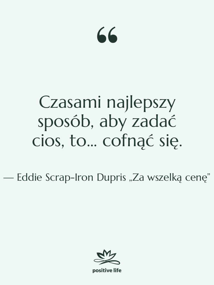 Cytat: Eddie Scrap-Iron Dupris „Za wszelką cenę” - Czasami najlepszy sposób, aby zadać…