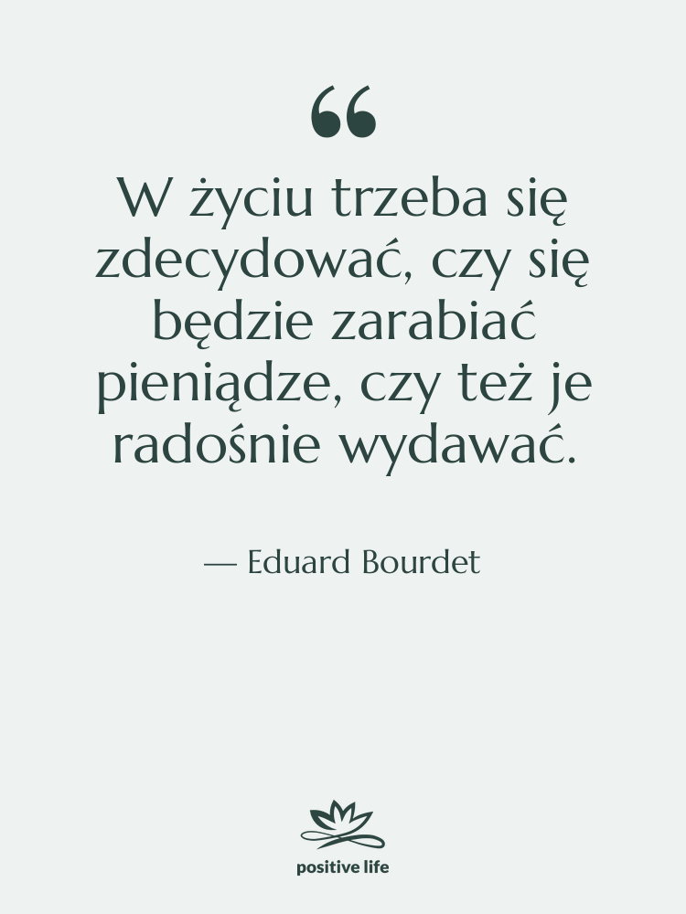 Cytat: Eduard Bourdet - W życiu trzeba się zdecydować,…