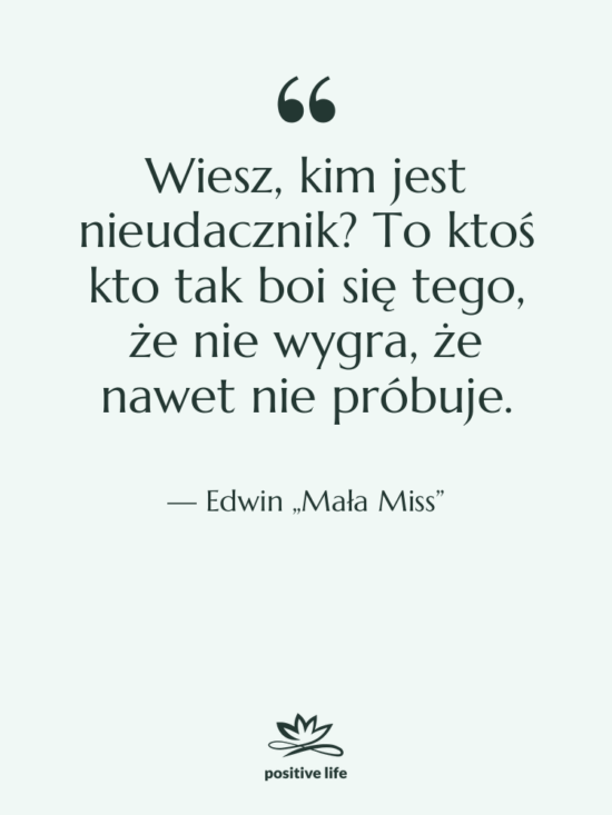 Cytat: Edwin „Mała Miss” - Wiesz, kim jest nieudacznik? To…