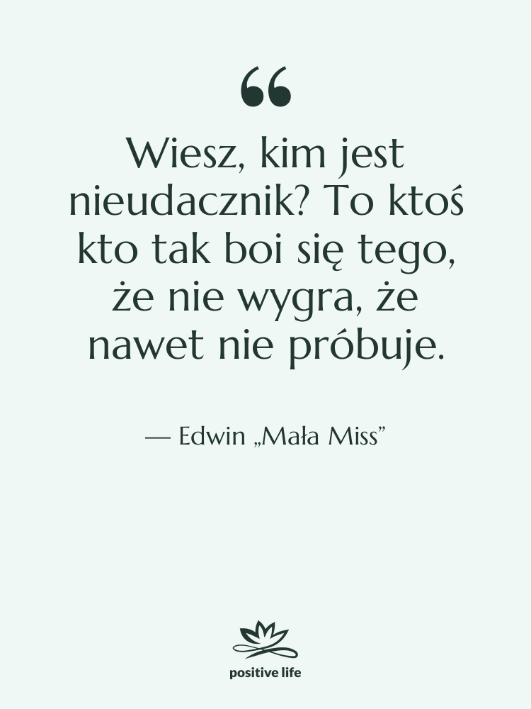 Cytat: Edwin „Mała Miss” - Wiesz, kim jest nieudacznik? To…