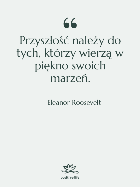 Cytat: Eleanor Roosevelt - Przyszłość należy do tych, którzy…