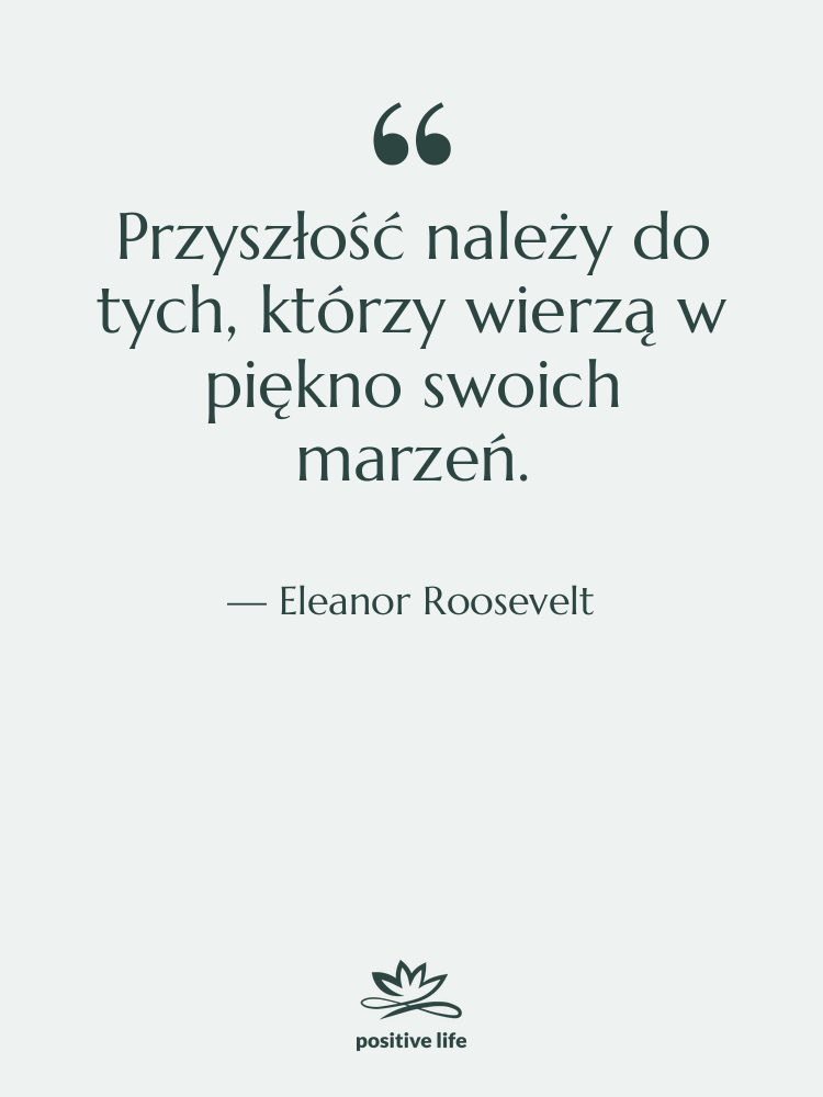 Cytat: Eleanor Roosevelt - Przyszłość należy do tych, którzy…