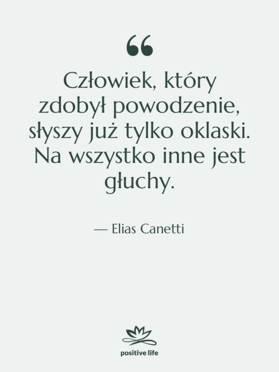 Cytat: Elias Canetti - Człowiek, który zdobył powodzenie, słyszy…