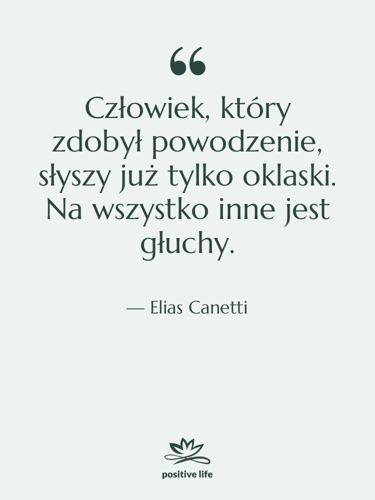 Cytat: Elias Canetti - Człowiek, który zdobył powodzenie, słyszy…