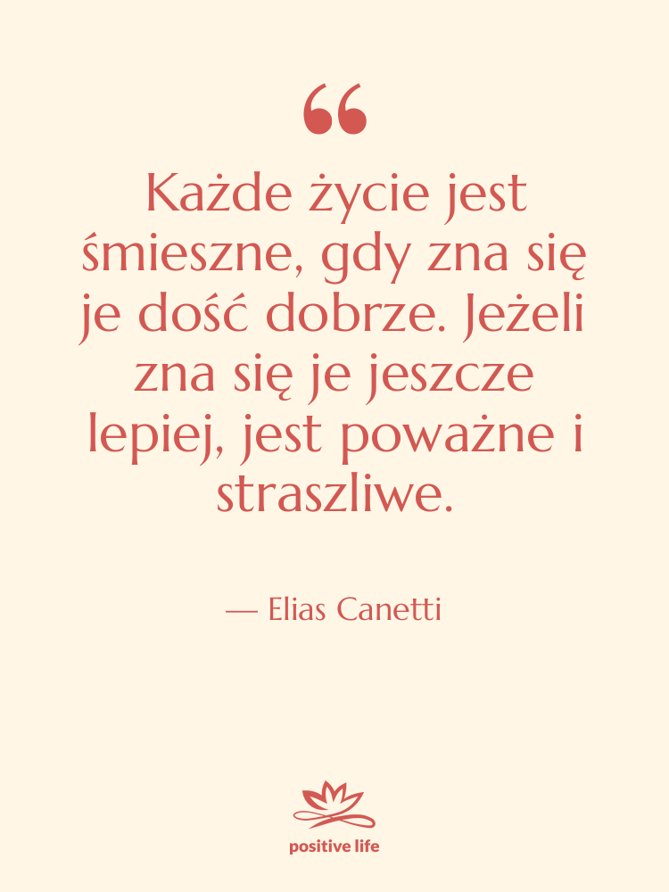 Cytat: Elias Canetti - Każde życie jest śmieszne, gdy…