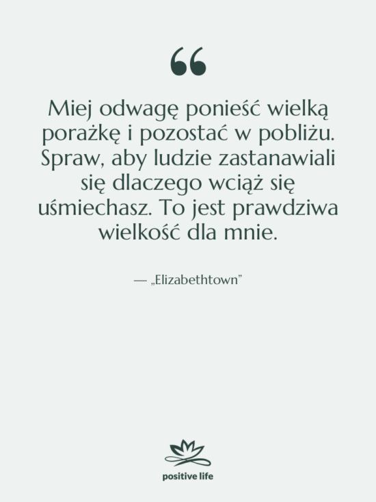 Cytat: „Elizabethtown” - Miej odwagę ponieść wielką porażkę…