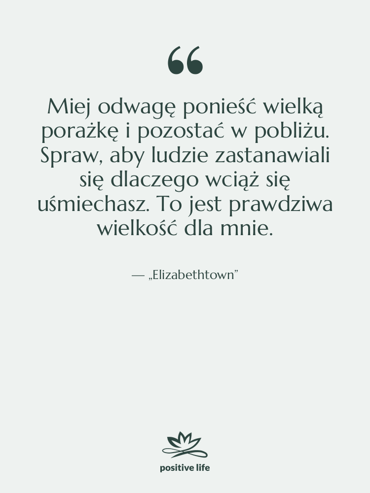 Cytat: „Elizabethtown” - Miej odwagę ponieść wielką porażkę…