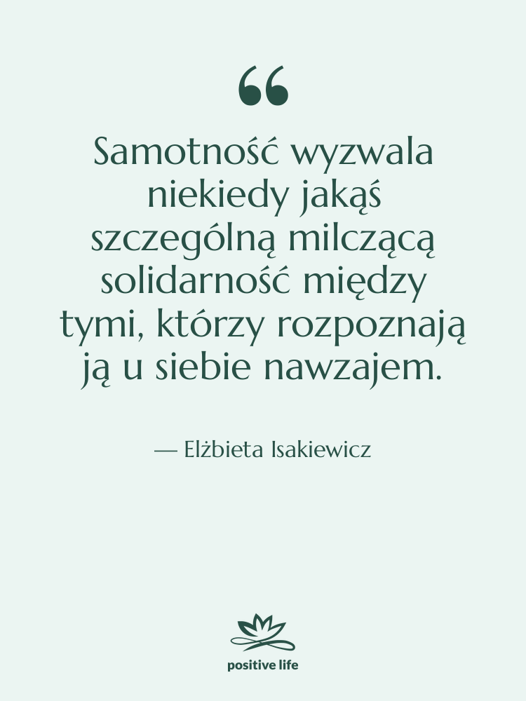 Cytat: Elżbieta Isakiewicz - Samotność wyzwala niekiedy jakąś szczególną…