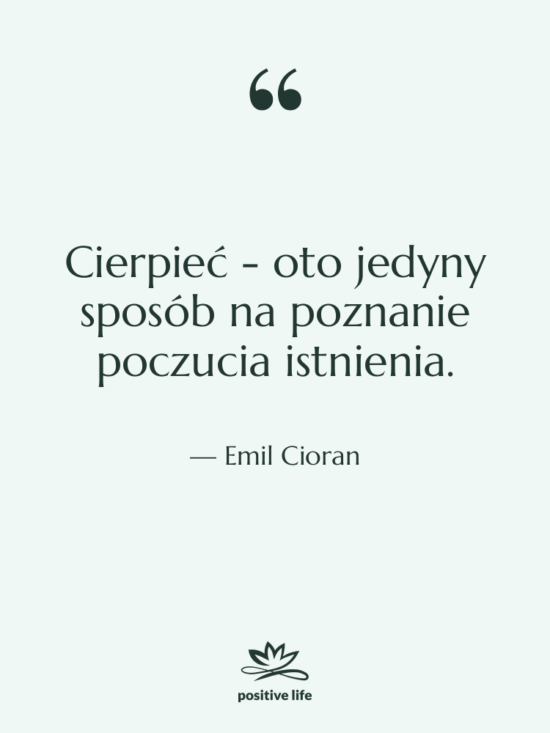 Cytat: Emil Cioran - Cierpieć - oto jedyny sposób…