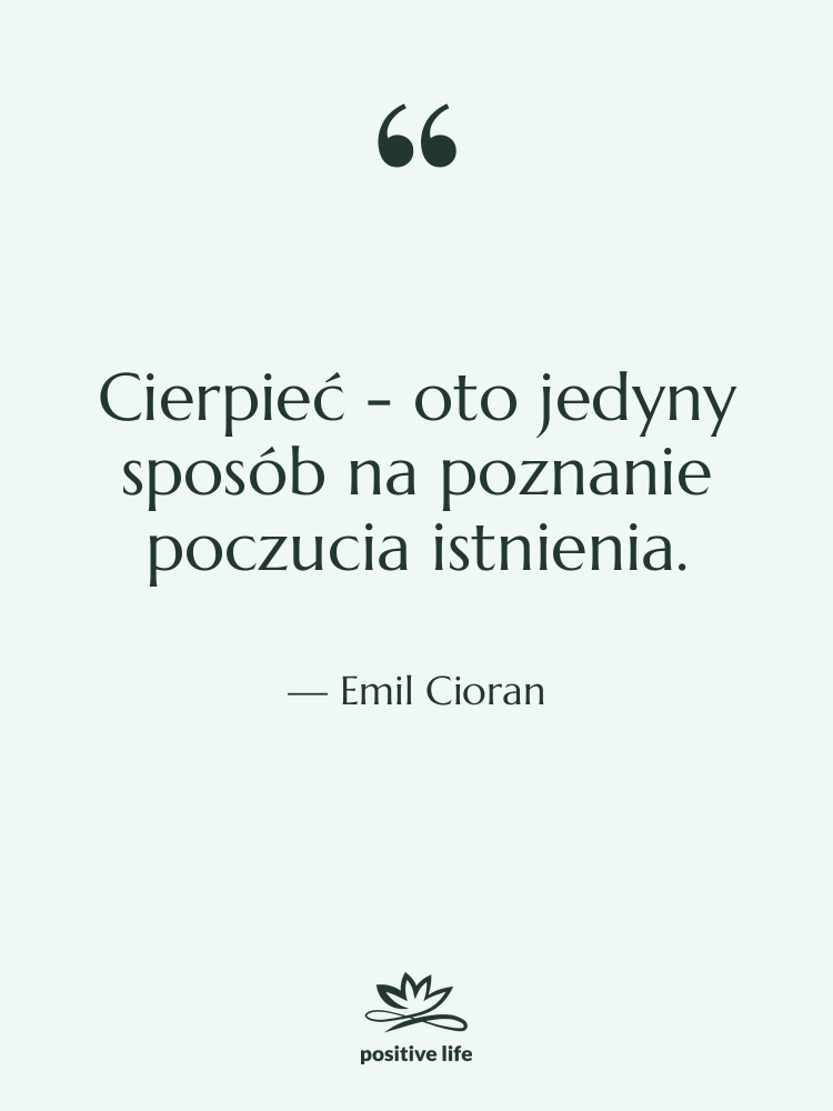 Cytat: Emil Cioran - Cierpieć - oto jedyny sposób…