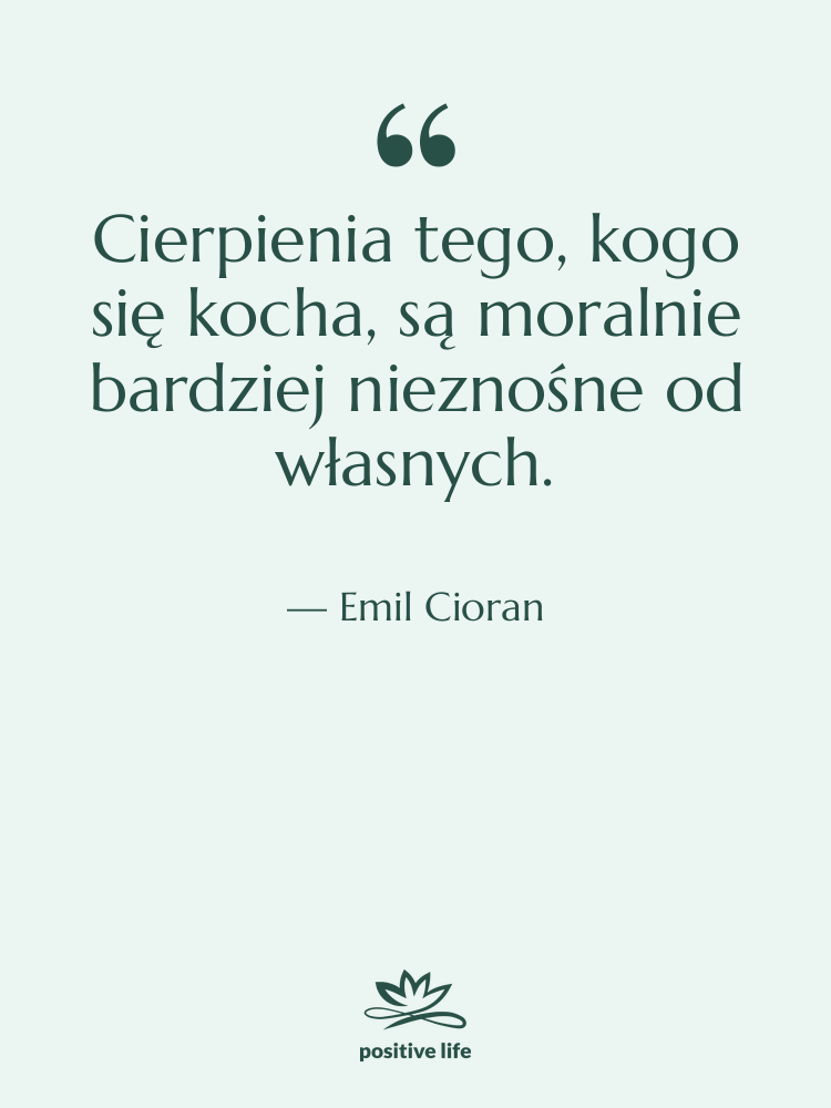 Cytat: Emil Cioran - Cierpienia tego, kogo się kocha,…