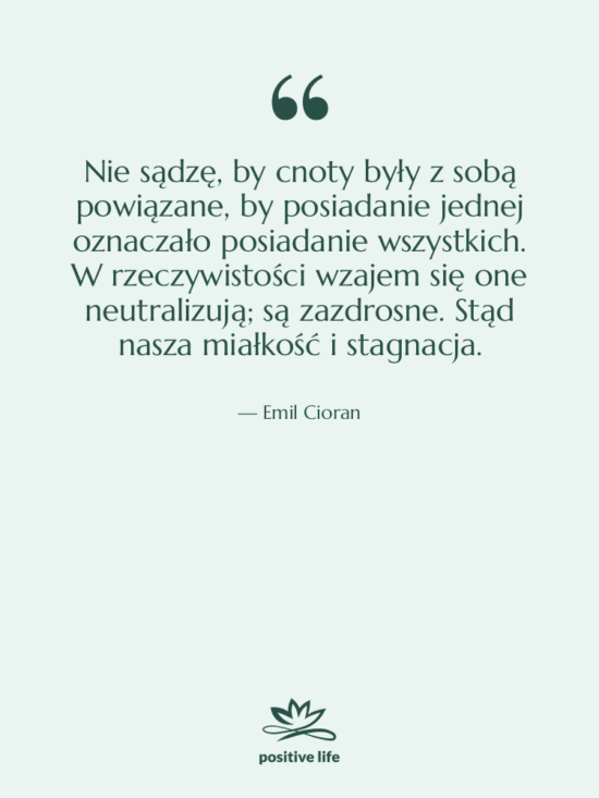 Cytat: Emil Cioran - Nie sądzę, by cnoty były…