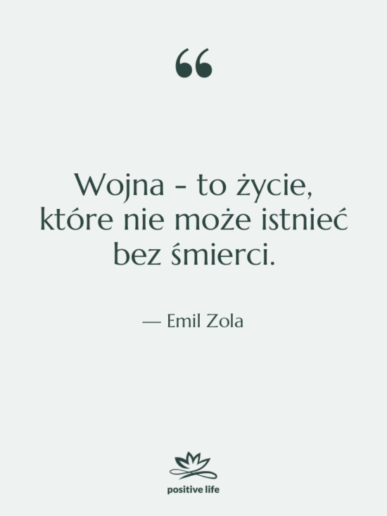 Cytat: Emil Zola - Wojna - to życie, które…
