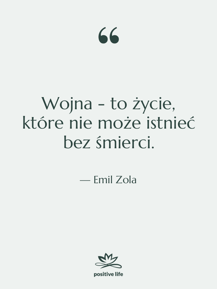 Cytat: Emil Zola - Wojna - to życie, które…