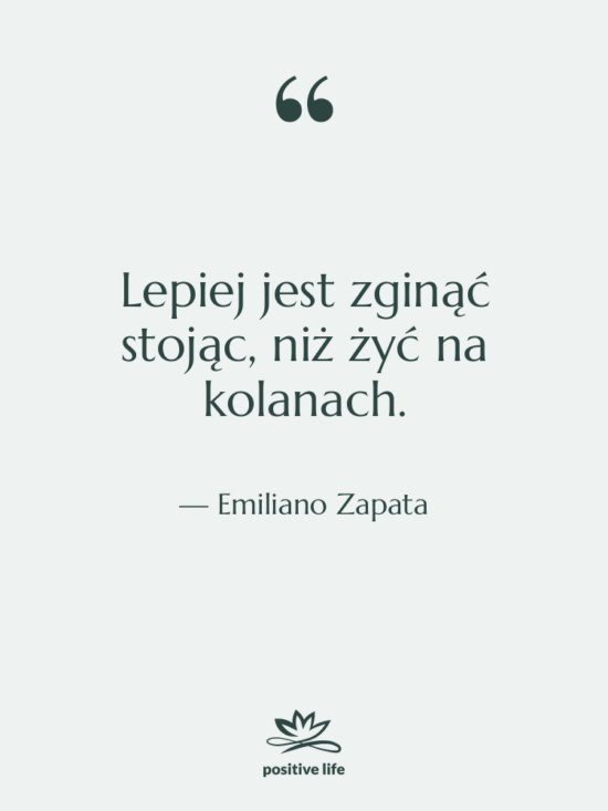 Cytat: Emiliano Zapata - Lepiej jest zginąć stojąc, niż…