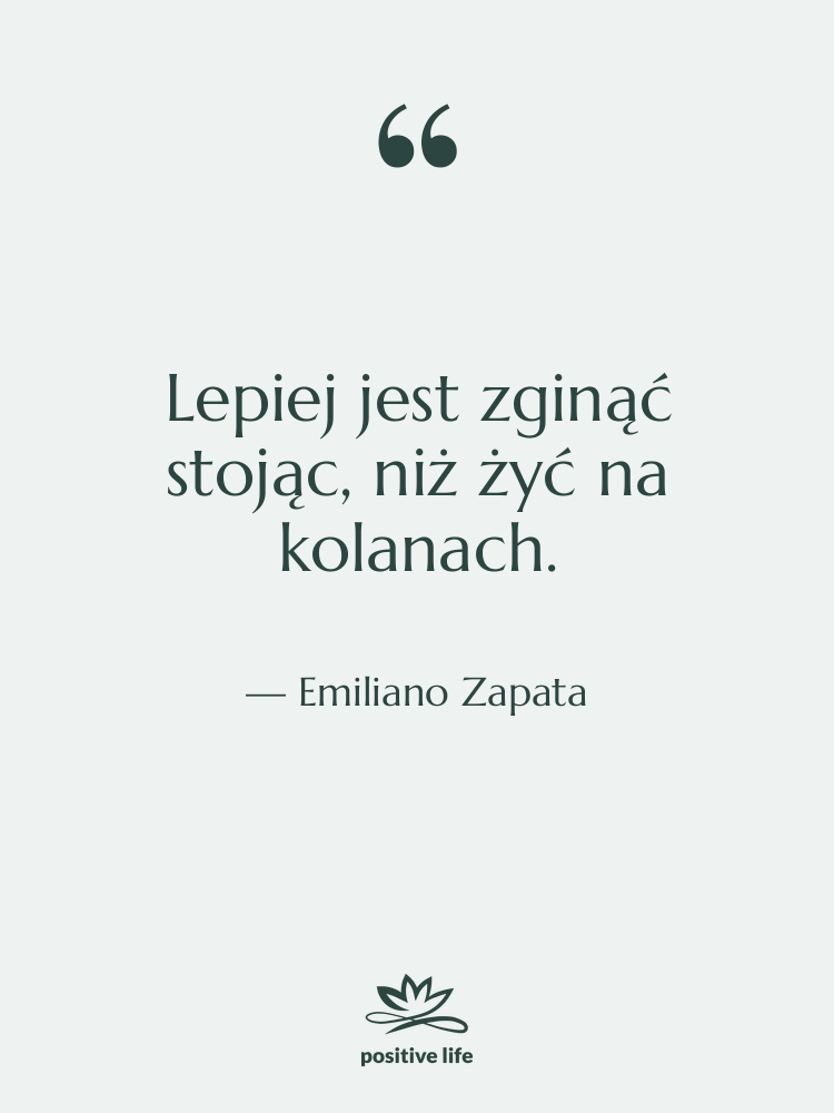 Cytat: Emiliano Zapata - Lepiej jest zginąć stojąc, niż…