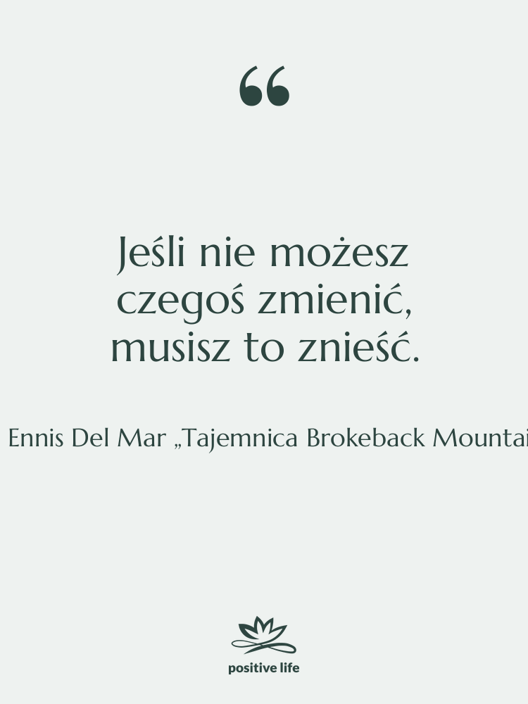 Cytat: Ennis Del Mar „Tajemnica Brokeback Mountain” - Jeśli nie możesz czegoś zmienić,…