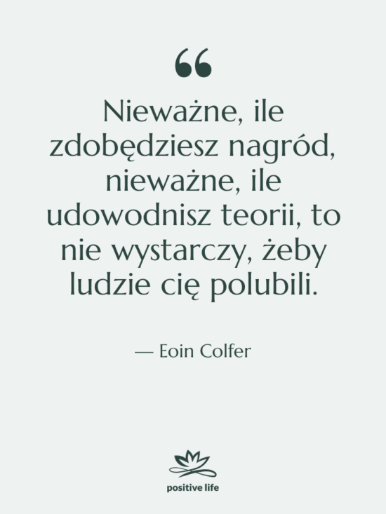 Cytat: Eoin Colfer - Nieważne, ile zdobędziesz nagród, nieważne,…