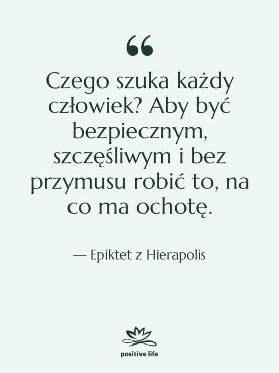 Cytat: Epiktet z Hierapolis - Czego szuka każdy człowiek? Aby…