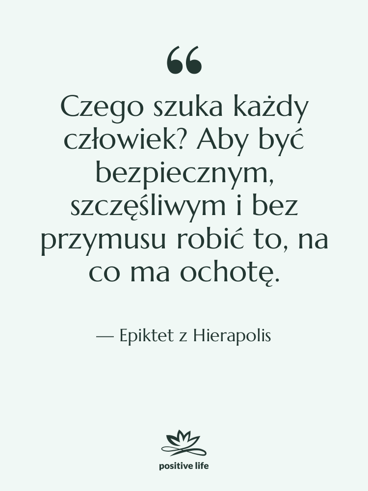 Cytat: Epiktet z Hierapolis - Czego szuka każdy człowiek? Aby…