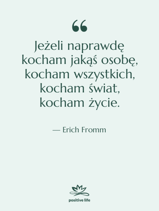 Cytat: Erich Fromm - Jeżeli naprawdę kocham jakąś osobę,…