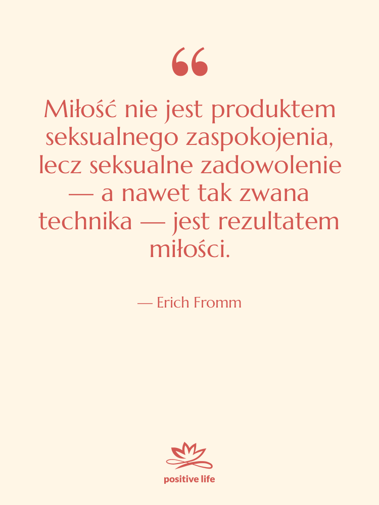 Cytat: Erich Fromm - Miłość nie jest produktem seksualnego…