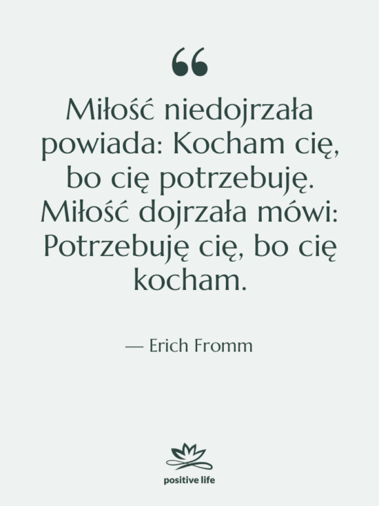 Cytat: Erich Fromm - Miłość niedojrzała powiada: Kocham cię,…