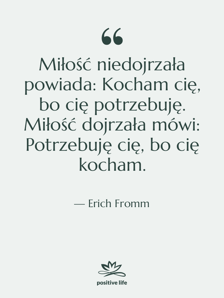 Cytat: Erich Fromm - Miłość niedojrzała powiada: Kocham cię,…