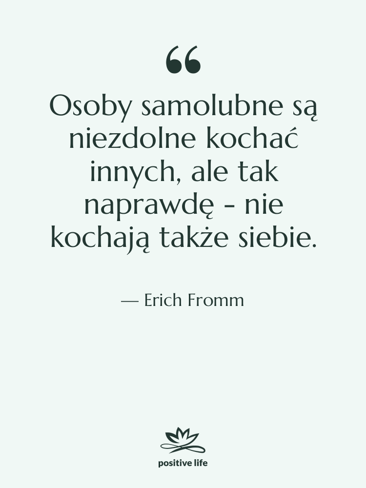 Cytat: Erich Fromm - Osoby samolubne są niezdolne kochać…