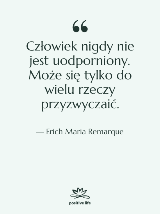 Cytat: Erich Maria Remarque - Człowiek nigdy nie jest uodporniony.…