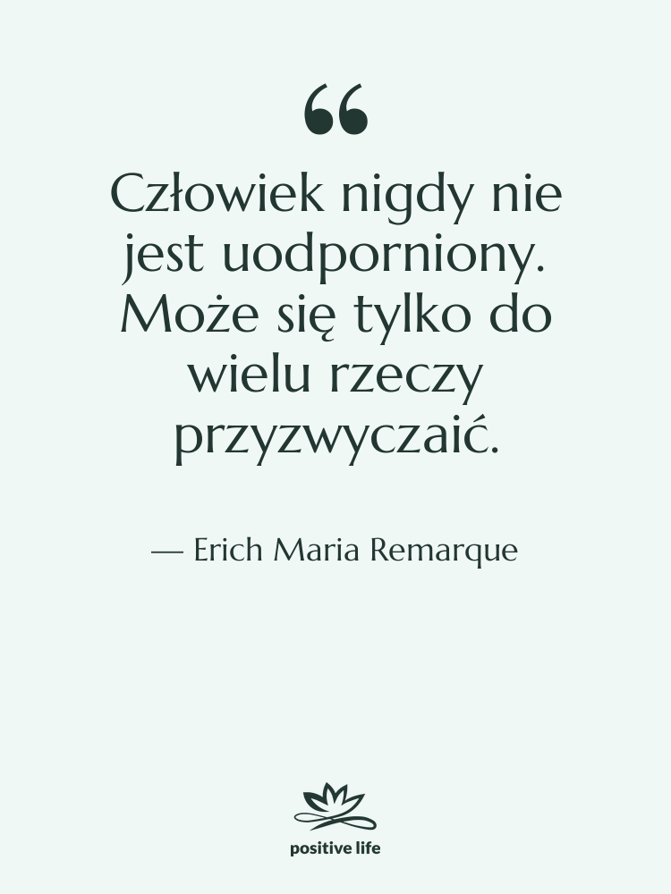 Cytat: Erich Maria Remarque - Człowiek nigdy nie jest uodporniony.…