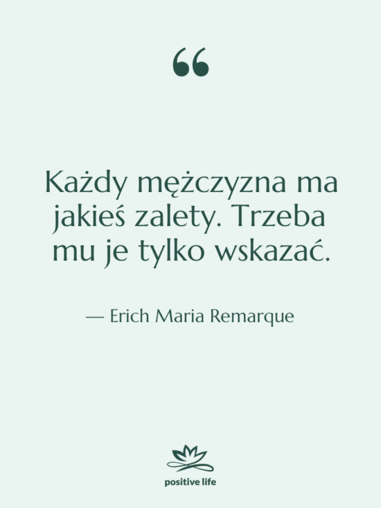 Cytat: Erich Maria Remarque - Każdy mężczyzna ma jakieś zalety.…