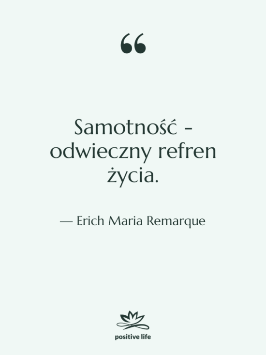 Cytat: Erich Maria Remarque - Samotność - odwieczny refren życia.