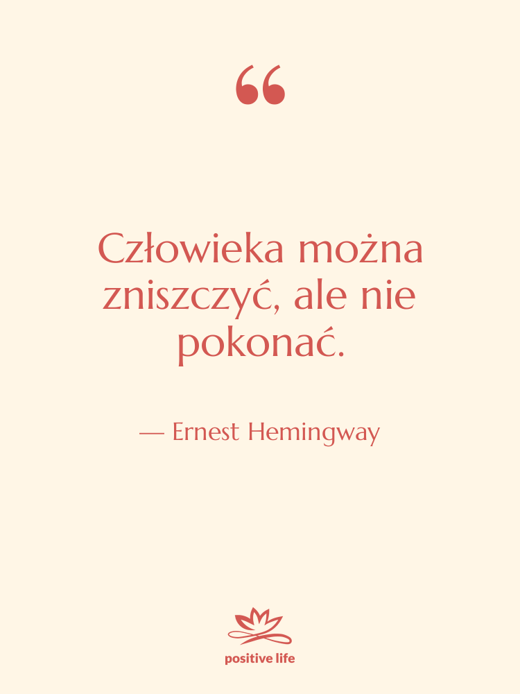 Cytat: Ernest Hemingway - Człowieka można zniszczyć, ale nie…
