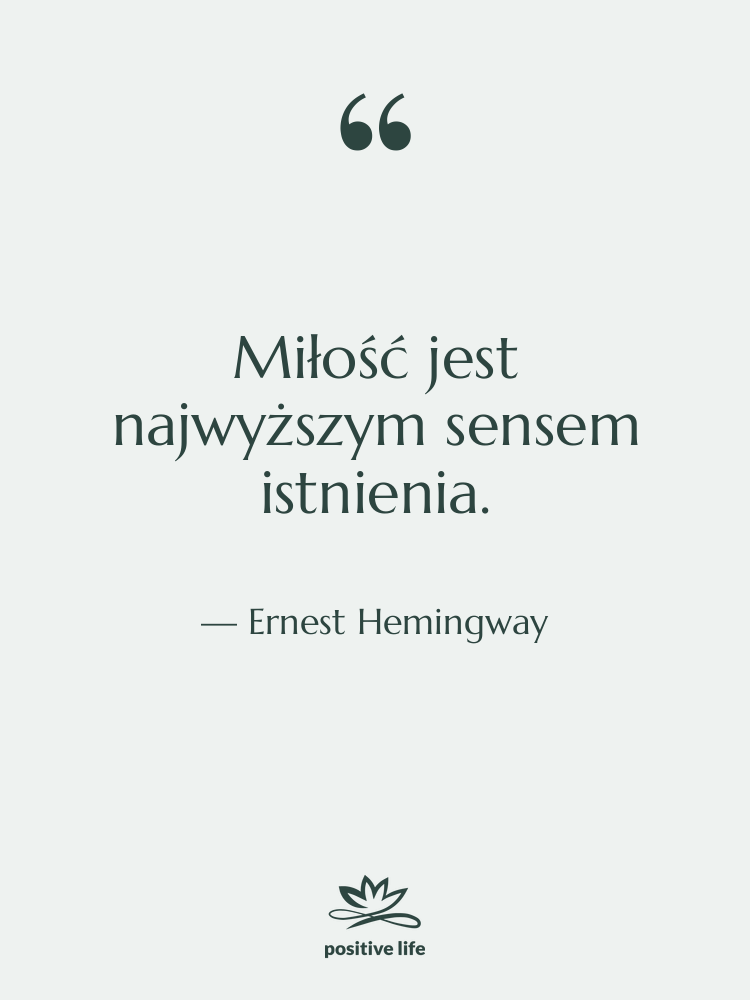 Cytat: Ernest Hemingway - Miłość jest najwyższym sensem istnienia.