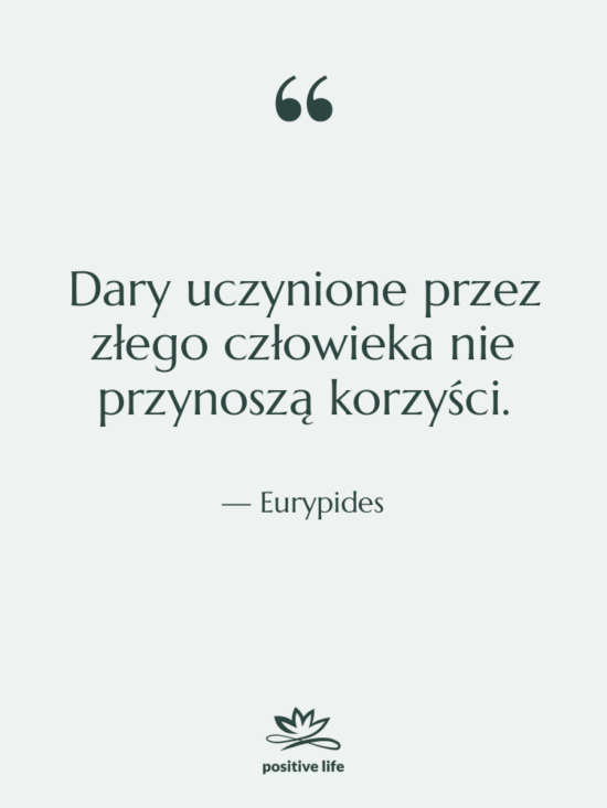 Cytat: Eurypides - Dary uczynione przez złego człowieka…