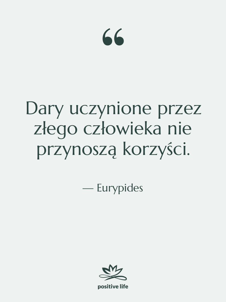 Cytat: Eurypides - Dary uczynione przez złego człowieka…
