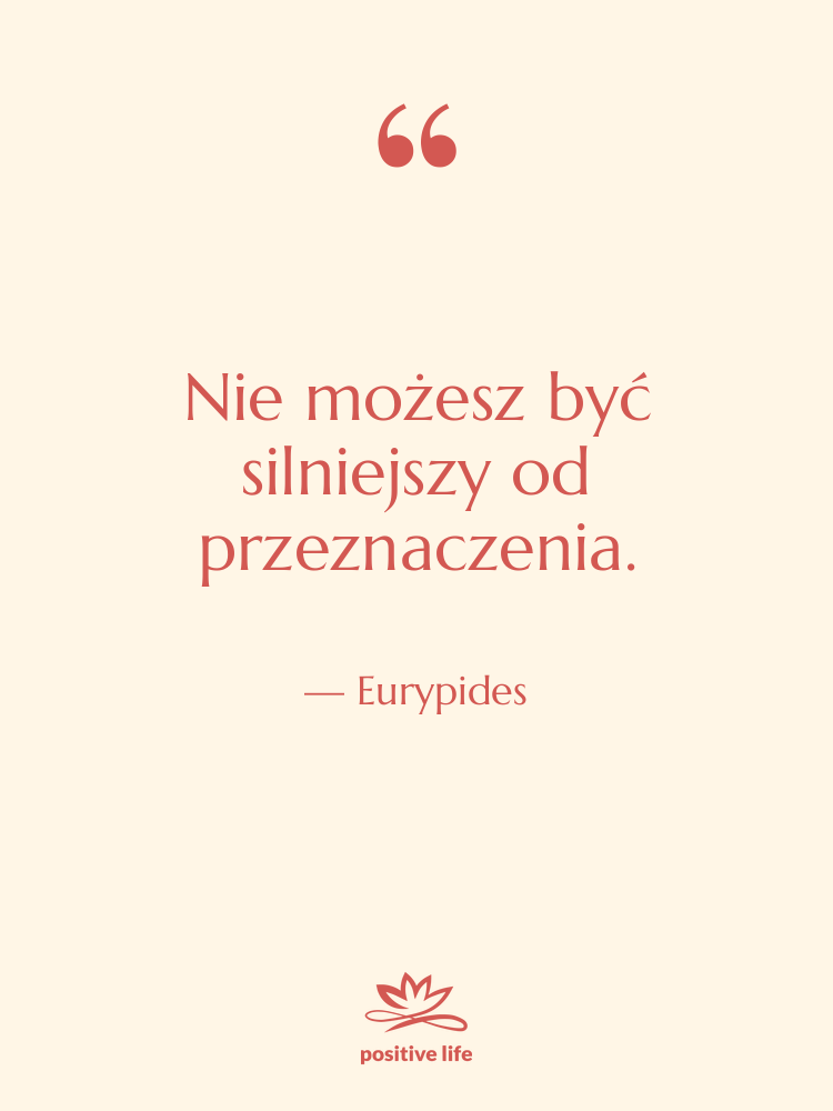 Cytat: Eurypides - Nie możesz być silniejszy od…
