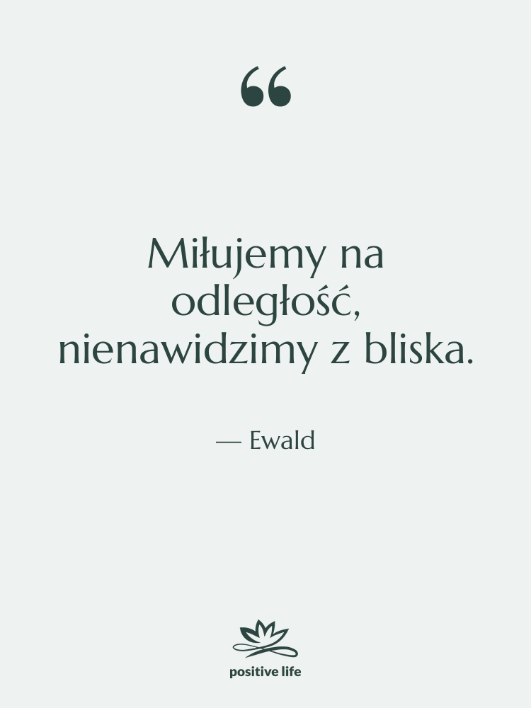 Cytat: Ewald - Miłujemy na odległość, nienawidzimy z…