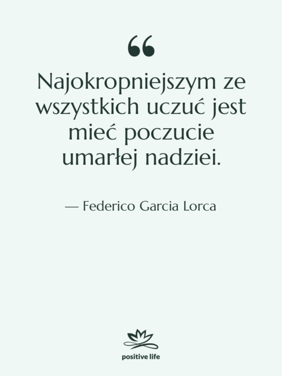 Cytat: Federico Garcia Lorca - Najokropniejszym ze wszystkich uczuć jest…