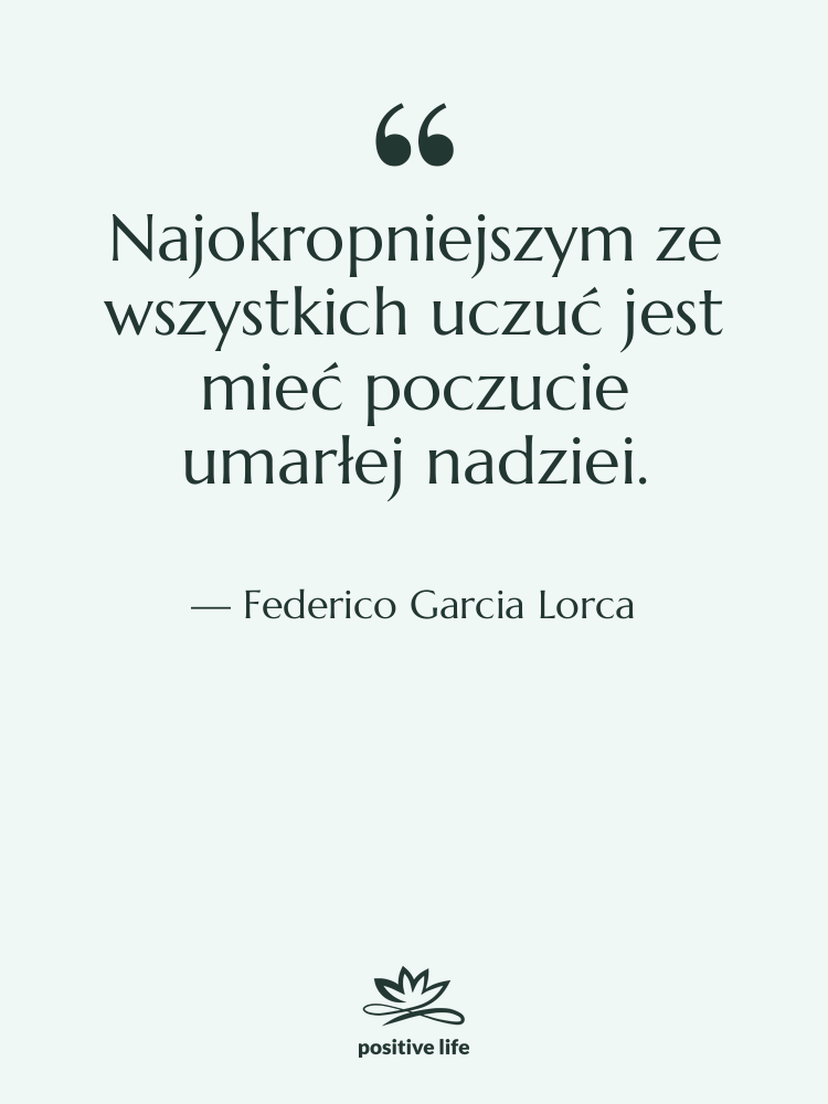 Cytat: Federico Garcia Lorca - Najokropniejszym ze wszystkich uczuć jest…