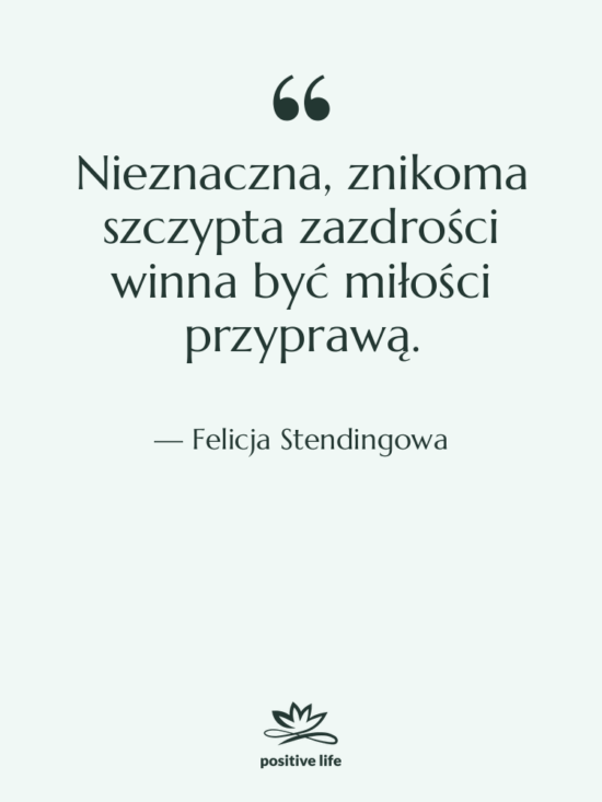 Cytat: Felicja Stendingowa - Nieznaczna, znikoma szczypta zazdrości winna…