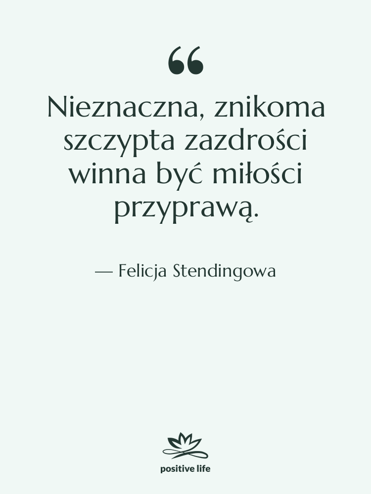 Cytat: Felicja Stendingowa - Nieznaczna, znikoma szczypta zazdrości winna…