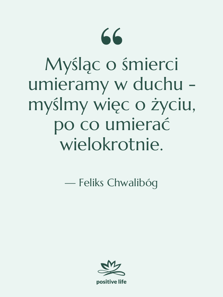 Cytat: Feliks Chwalibóg - Myśląc o śmierci umieramy w…