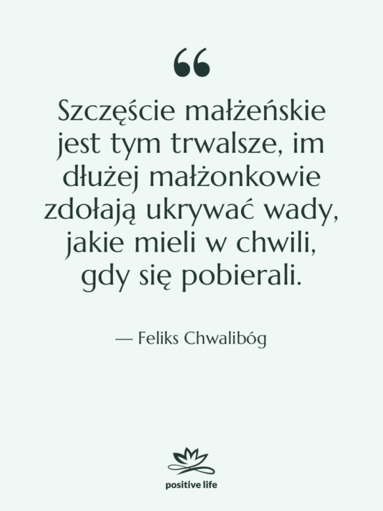 Cytat: Feliks Chwalibóg - Szczęście małżeńskie jest tym trwalsze,…